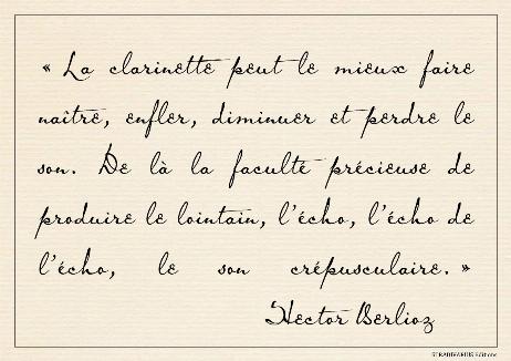 BERLIOZ Hector - The clarinet can best create, swell, diminish and lose sound. Hence the precious ability to produce the distant, the echo, the echo of the echo, the twilight sound. 
