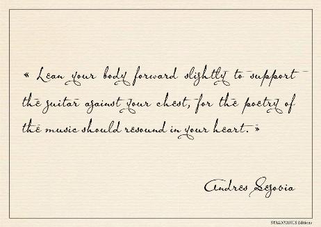 SEGOVIA Andrés - Lean your body forward slightly to support the guitar against your chest, for the poetry of the music should resound in your heart. 