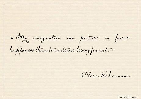 SCHUMANN Clara - My imagination can picture no fairer happiness than to continue living for art. 