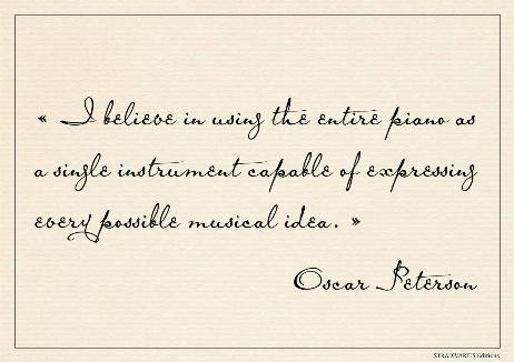 PETERSON Oscar - I believe in using the entire piano as a single instrument capable of expressing every possible musical idea. 