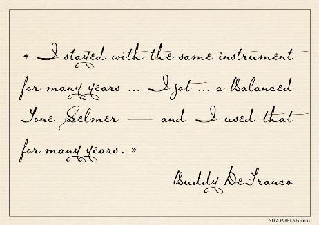DEFRANCO Buddy - I stayed with the same instrument for many years … I got … a Balanced Tone Selmer — and I used that for many years.