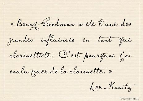 KONITZ Lee - Benny Goodman was one of the big influences as a clarinet player. That’s why I wanted the clarinet. 