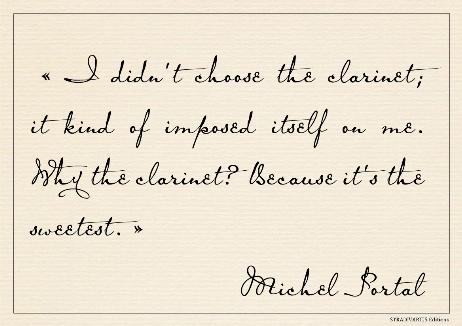 PORTAL Michel - I didn't choose the clarinet; it kind of imposed itself on me. Why the clarinet? Because it's the sweetest. 
