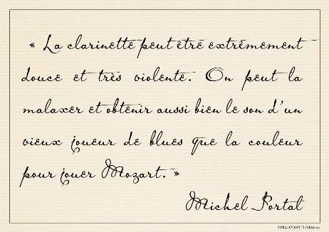 PORTAL Michel - The clarinet can be extremely gentle and very violent. You can manipulate it to produce the sound of an old blues player as well as the tone needed to play Mozart. 