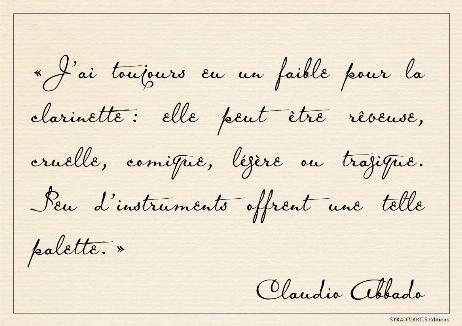 ABBADO Claudio - I have always had a soft spot for the clarinet: it can be dreamy, cruel, comical, lighthearted, or tragic. Few instruments offer such a wide range. 
